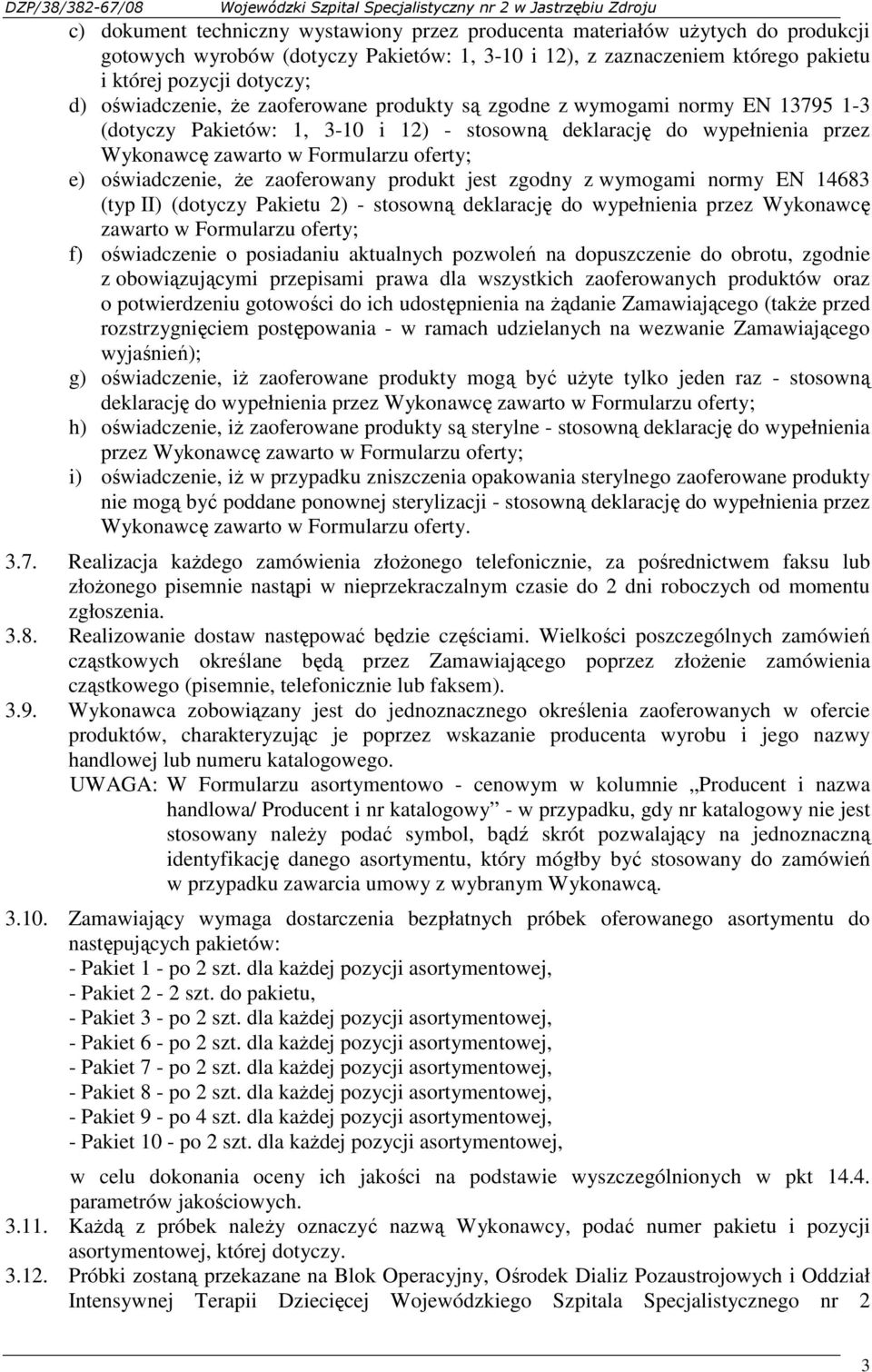 deklarację do wypełnienia przez Wykonawcę zawarto w Formularzu oferty; e) oświadczenie, Ŝe zaoferowany produkt jest zgodny z wymogami normy EN 14683 (typ II) (dotyczy Pakietu 2) - stosowną deklarację