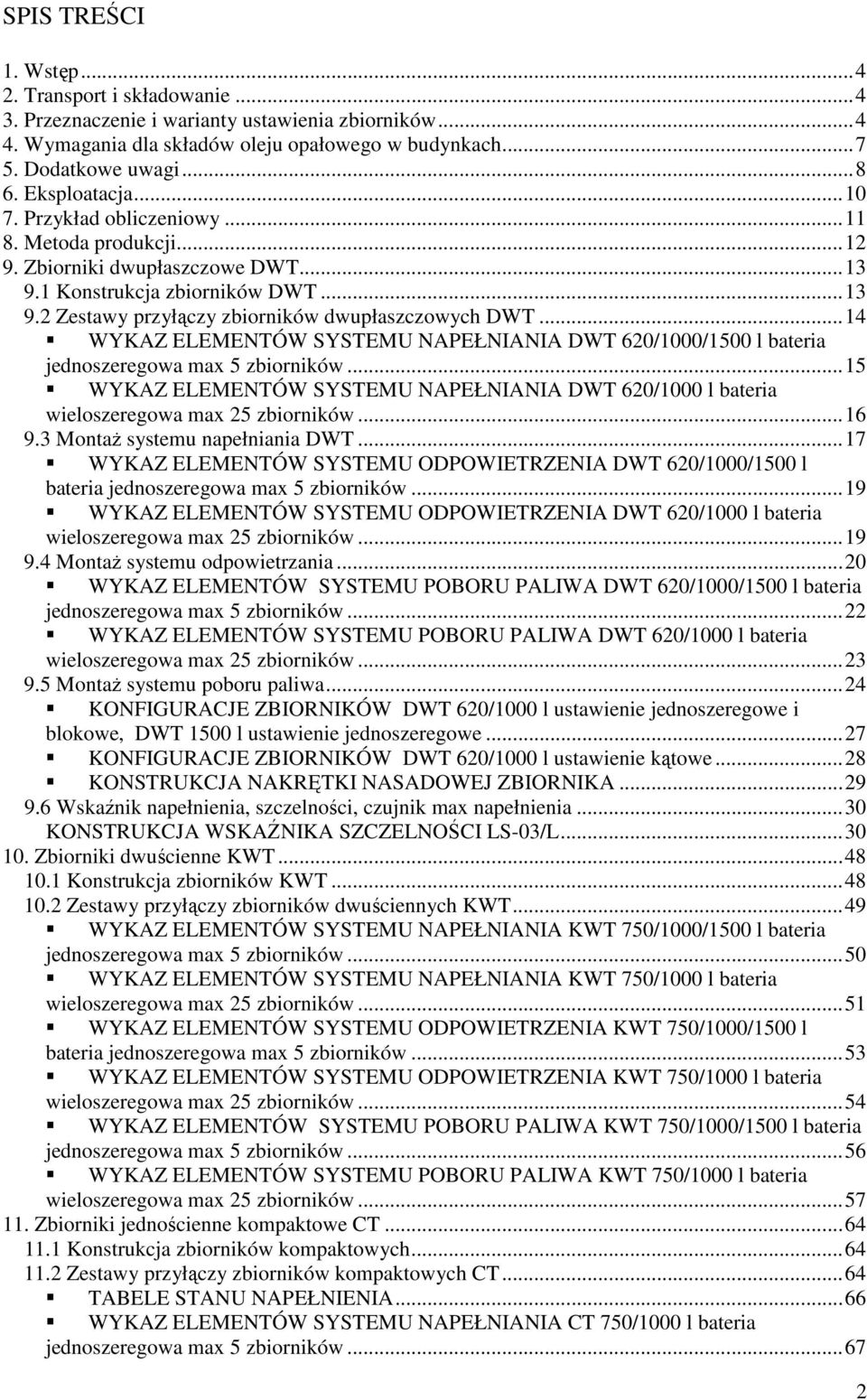 ..14 WYKAZ ELEMENTÓW SYSTEMU NAPEŁNIANIA DWT 620/1000/1500 l bateria jednoszeregowa max 5 zbiorników...15 WYKAZ ELEMENTÓW SYSTEMU NAPEŁNIANIA DWT 620/1000 l bateria wieloszeregowa max 25 zbiorników.