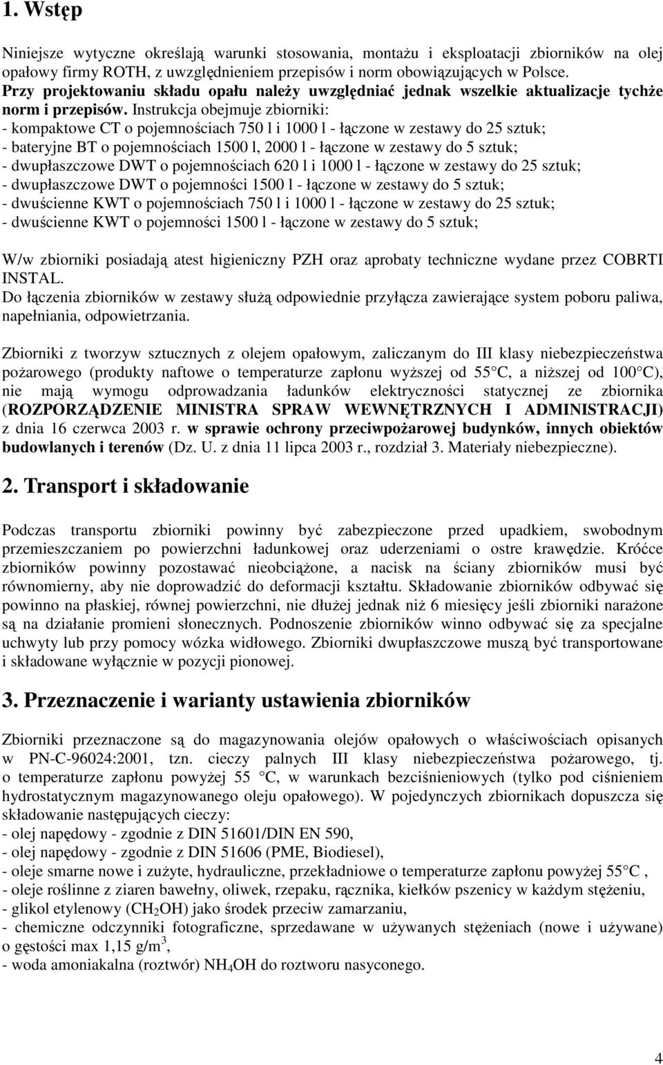 Instrukcja obejmuje zbiorniki: - kompaktowe CT o pojemnościach 750 l i 1000 l - łączone w zestawy do 25 sztuk; - bateryjne BT o pojemnościach 1500 l, 2000 l - łączone w zestawy do 5 sztuk; -