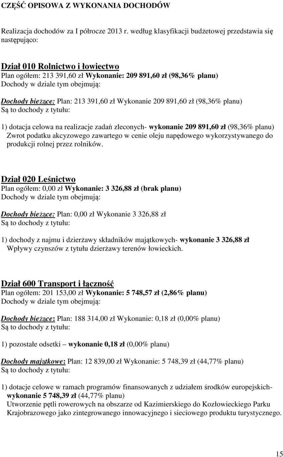 bieżące: Plan: 213 391,60 zł Wykonanie 209 891,60 zł (98,36% planu) Są to dochody z tytułu: 1) dotacja celowa na realizacje zadań zleconych- wykonanie 209 891,60 zł (98,36% planu) Zwrot podatku