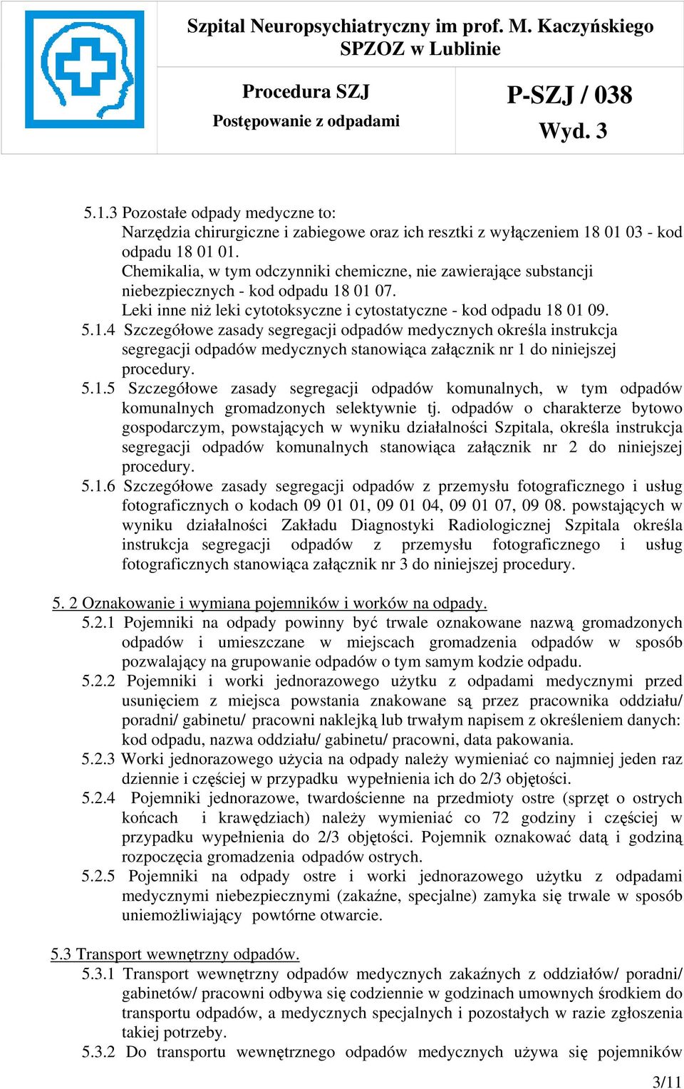 01 07. Leki inne niż leki cytotoksyczne i cytostatyczne - kod odpadu 18 01 09. 5.1.4 Szczegółowe zasady segregacji odpadów medycznych określa instrukcja segregacji odpadów medycznych stanowiąca załącznik nr 1 do niniejszej procedury.