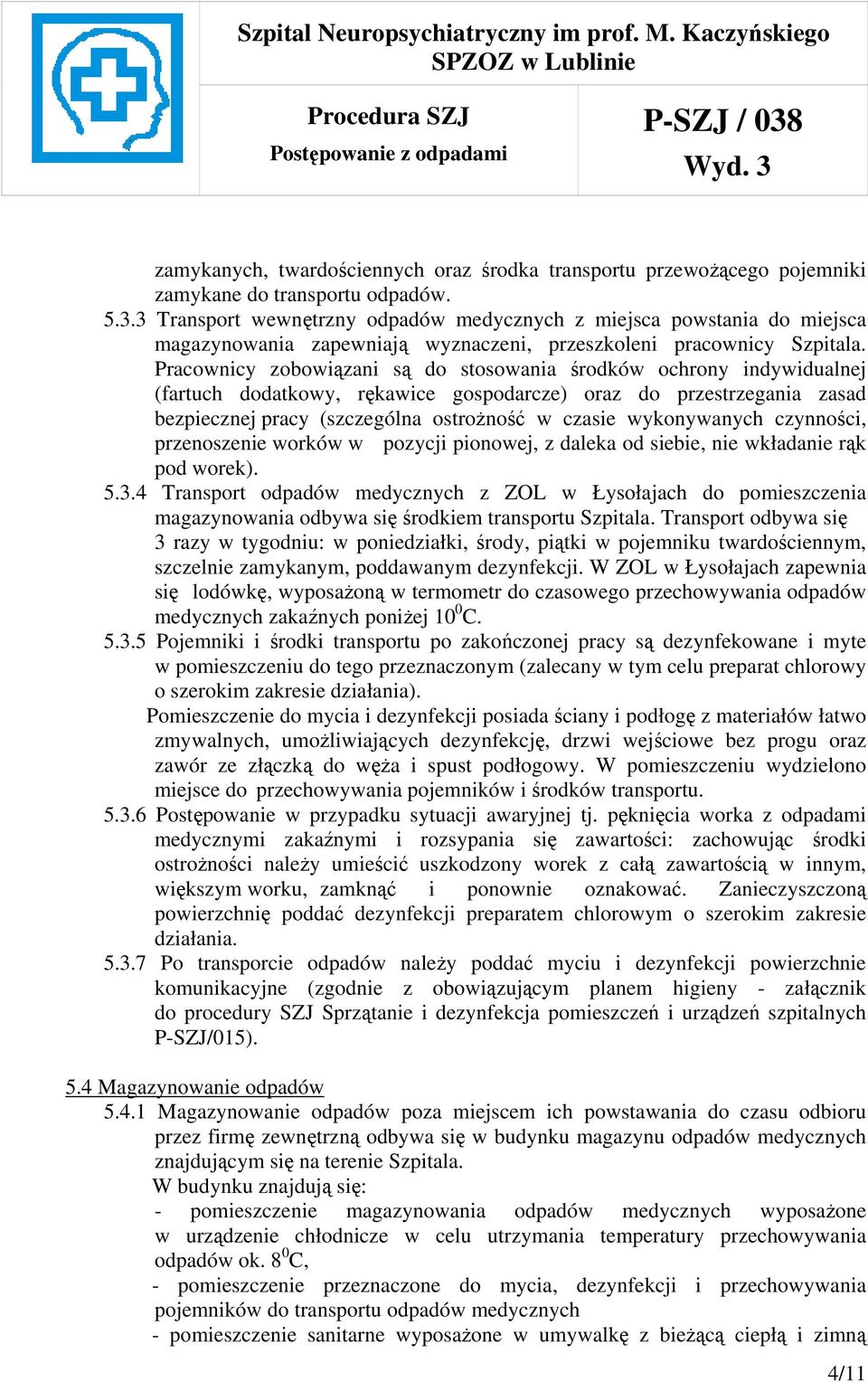 Pracownicy zobowiązani są do stosowania środków ochrony indywidualnej (fartuch dodatkowy, rękawice gospodarcze) oraz do przestrzegania zasad bezpiecznej pracy (szczególna ostrożność w czasie