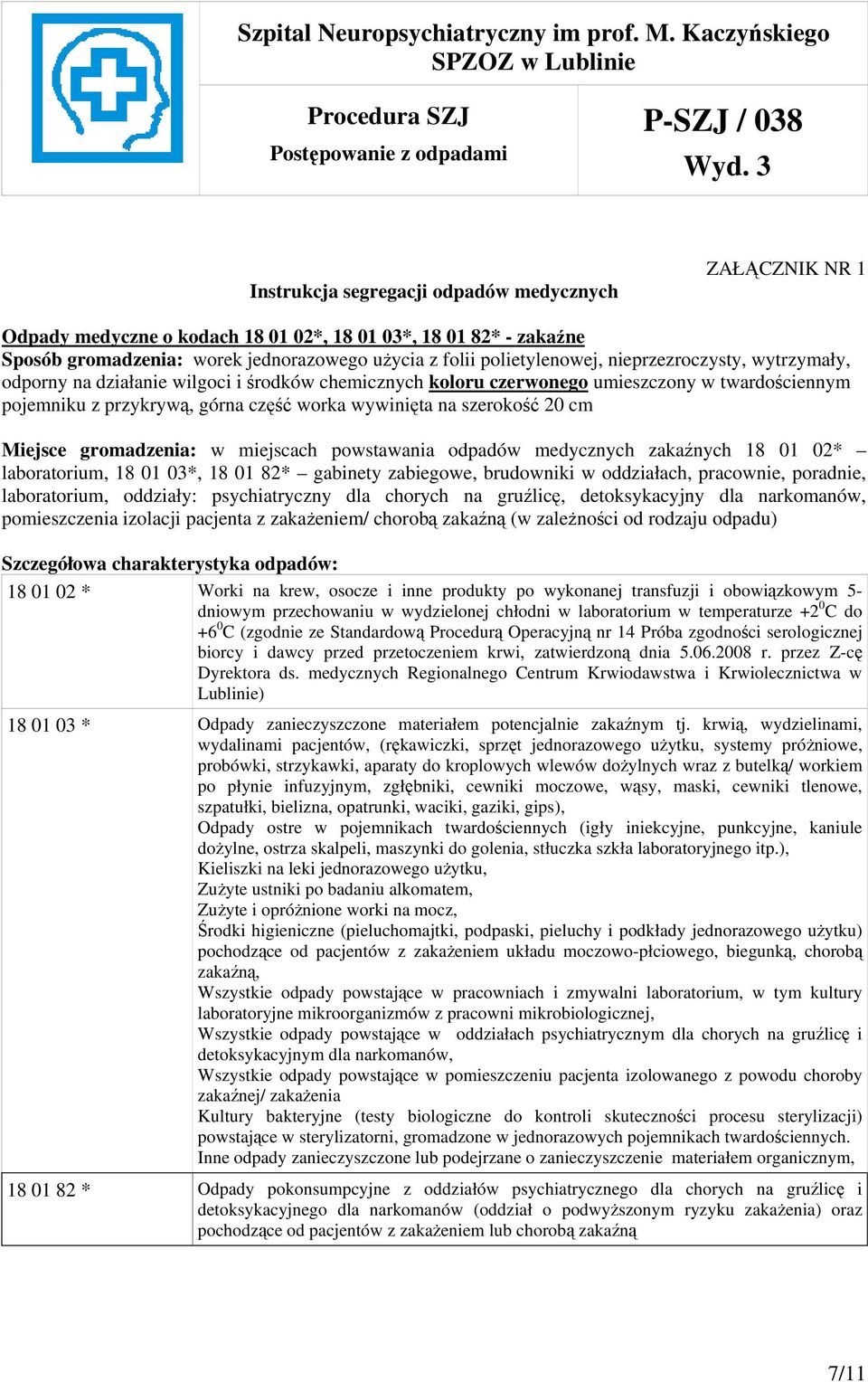 Miejsce gromadzenia: w miejscach powstawania odpadów medycznych zakaźnych 18 01 02* laboratorium, 18 01 03*, 18 01 82* gabinety zabiegowe, brudowniki w oddziałach, pracownie, poradnie, laboratorium,