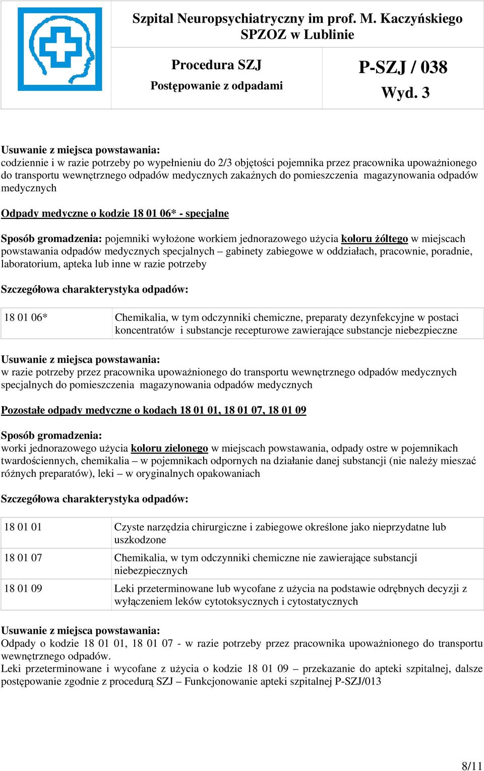 gabinety zabiegowe w oddziałach, pracownie, poradnie, laboratorium, apteka lub inne w razie potrzeby Szczegółowa charakterystyka odpadów: 18 01 06* Chemikalia, w tym odczynniki chemiczne, preparaty