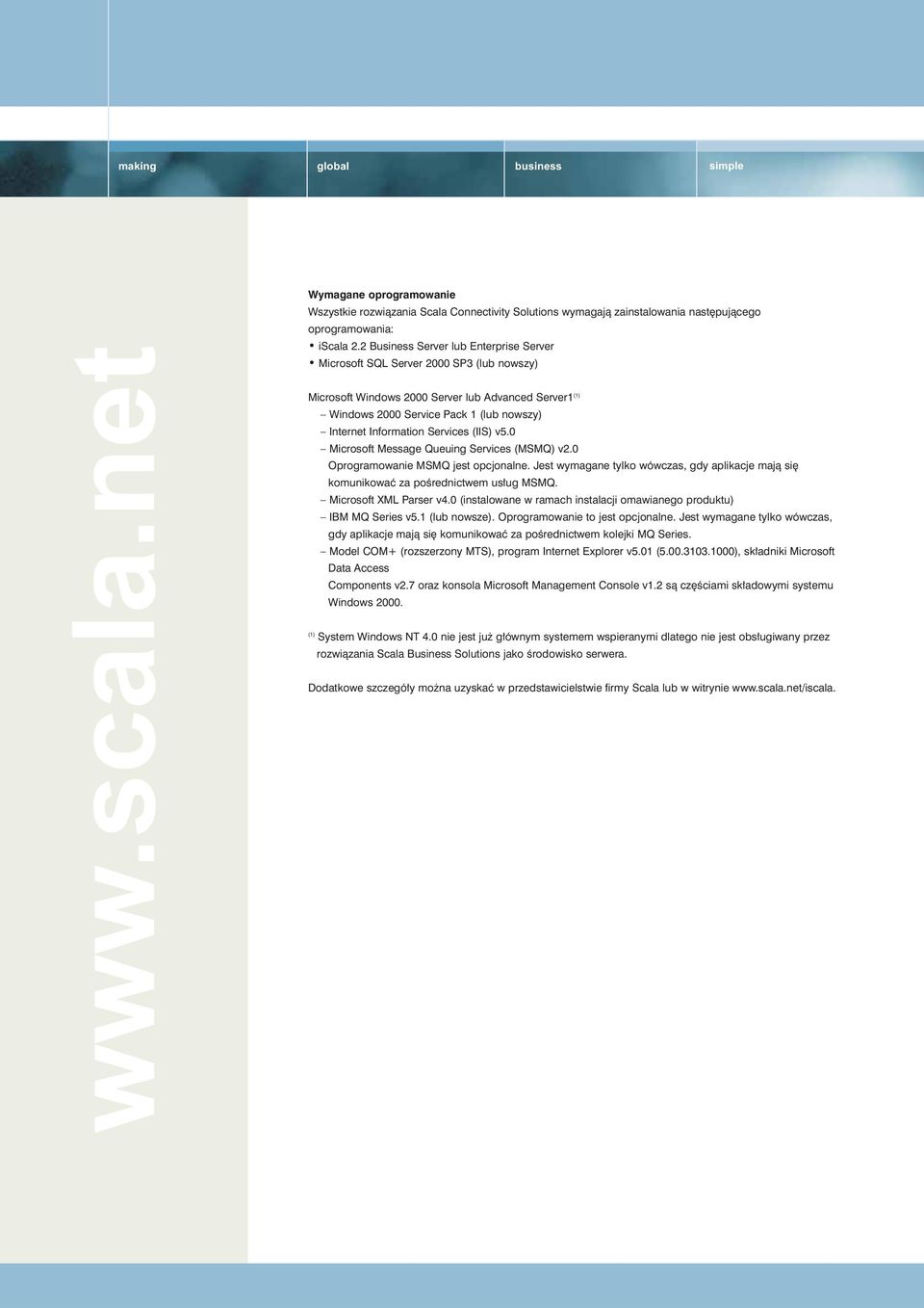 Services (IIS) v5.0 Microsoft Message Queuing Services (MSMQ) v2.0 Oprogramowanie MSMQ jest opcjonalne. Jest wymagane tylko wówczas, gdy aplikacje majà si komunikowaç za poêrednictwem us ug MSMQ.