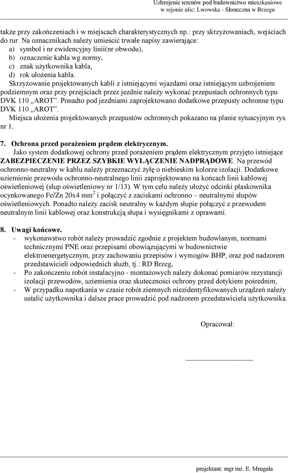 Skrzyżowanie projektowanych kabli z istniejącymi wjazdami oraz istniejącym uzbrojeniem podziemnym oraz przy przejściach przez jezdnie należy wykonać przepustach ochronnych typu DVK 110 AROT.