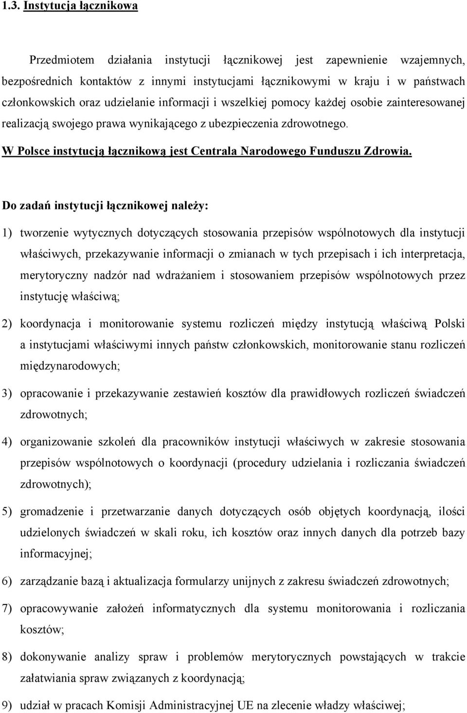W Polsce instytucją łącznikową jest Centrala Narodowego Funduszu Zdrowia.