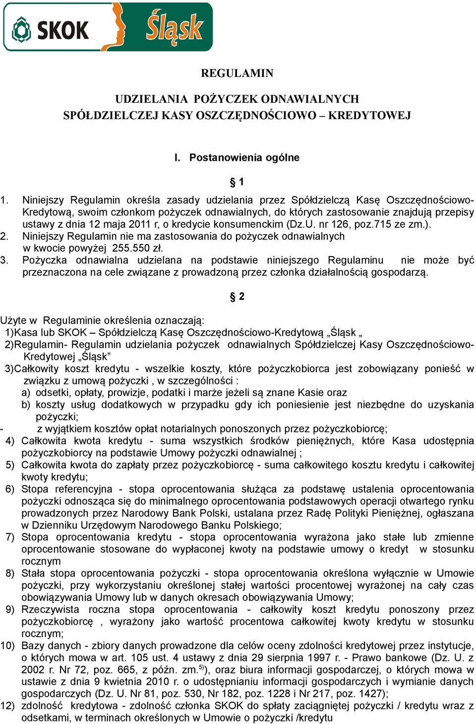 2011 r, o kredycie konsumenckim (Dz.U. nr 126, poz.715 ze zm.). 2. Niniejszy Regulamin nie ma zastosowania do pożyczek odnawialnych w kwocie powyżej 255.550 zł. 3.