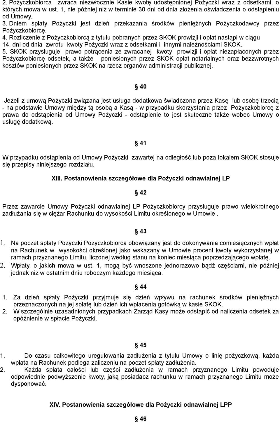 Rozliczenie z Pożyczkobiorcą z tytułu pobranych przez SKOK prowizji i opłat nastąpi w ciągu 14. dni od dnia zwrotu kwoty Pożyczki wraz z odsetkami i innymi należnościami SKOK.. 5.