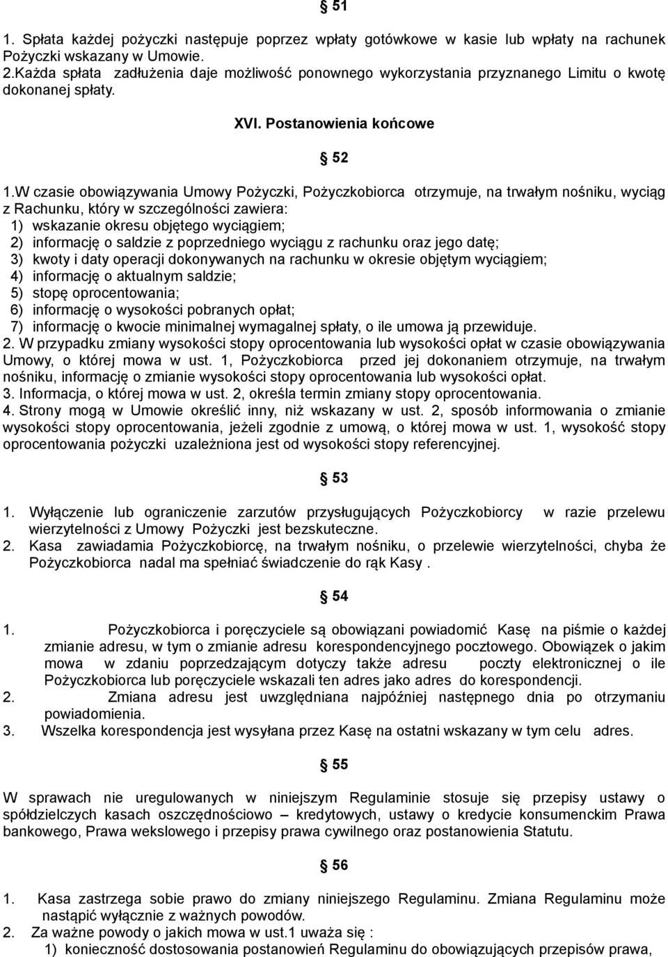 W czasie obowiązywania Umowy Pożyczki, Pożyczkobiorca otrzymuje, na trwałym nośniku, wyciąg z Rachunku, który w szczególności zawiera: 1) wskazanie okresu objętego wyciągiem; 2) informację o saldzie