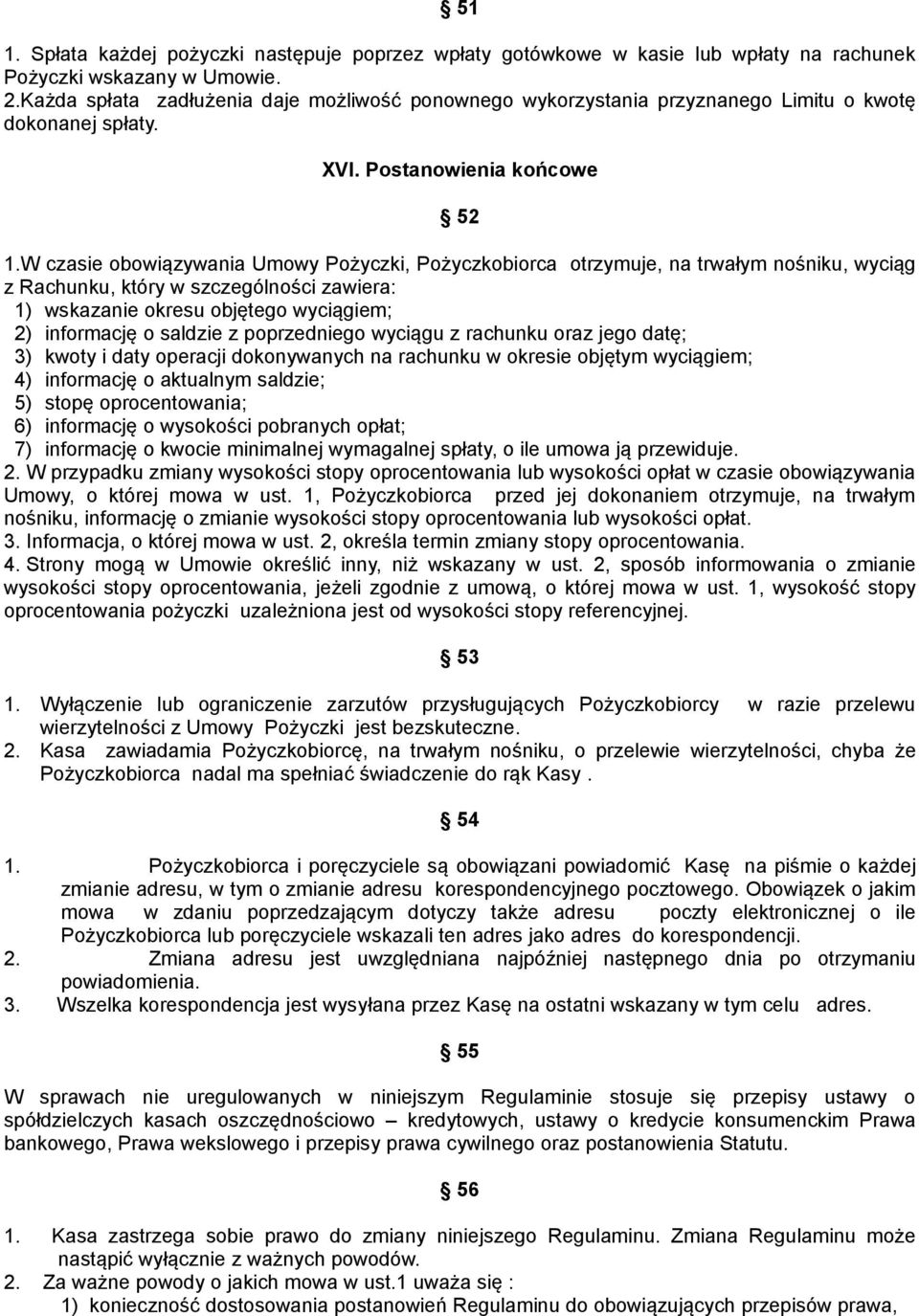 W czasie obowiązywania Umowy Pożyczki, Pożyczkobiorca otrzymuje, na trwałym nośniku, wyciąg z Rachunku, który w szczególności zawiera: 1) wskazanie okresu objętego wyciągiem; 2) informację o saldzie