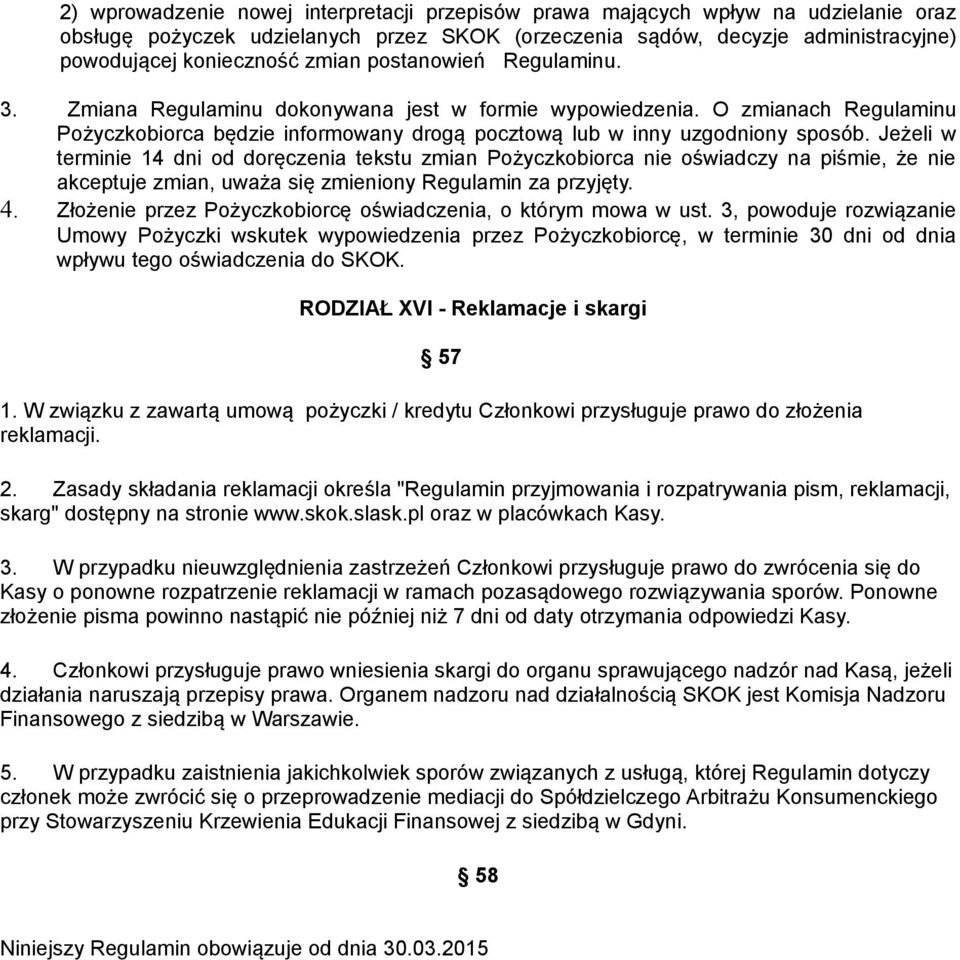 Jeżeli w terminie 14 dni od doręczenia tekstu zmian Pożyczkobiorca nie oświadczy na piśmie, że nie akceptuje zmian, uważa się zmieniony Regulamin za przyjęty. 4.