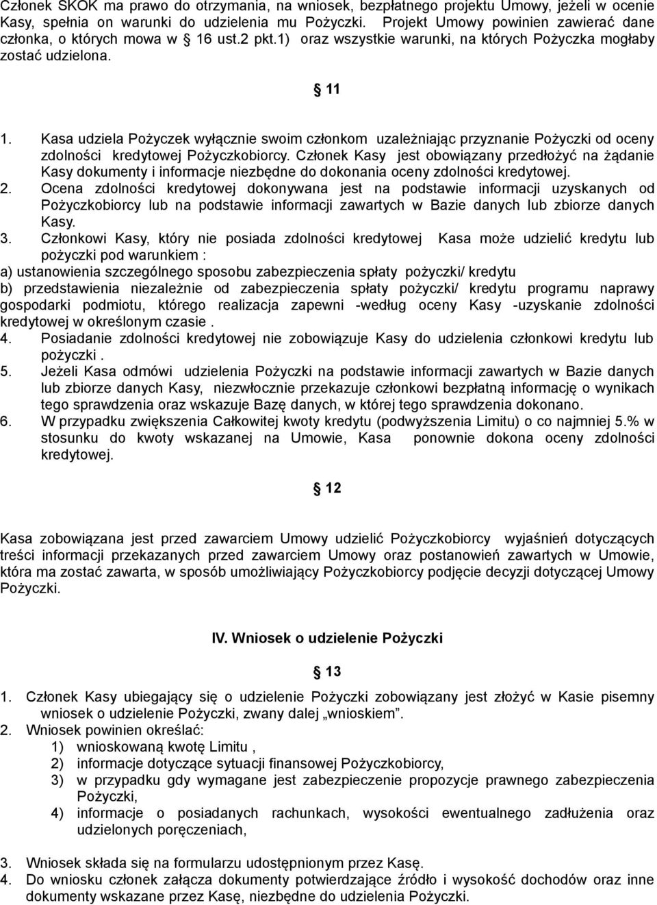 Kasa udziela Pożyczek wyłącznie swoim członkom uzależniając przyznanie Pożyczki od oceny zdolności kredytowej Pożyczkobiorcy.