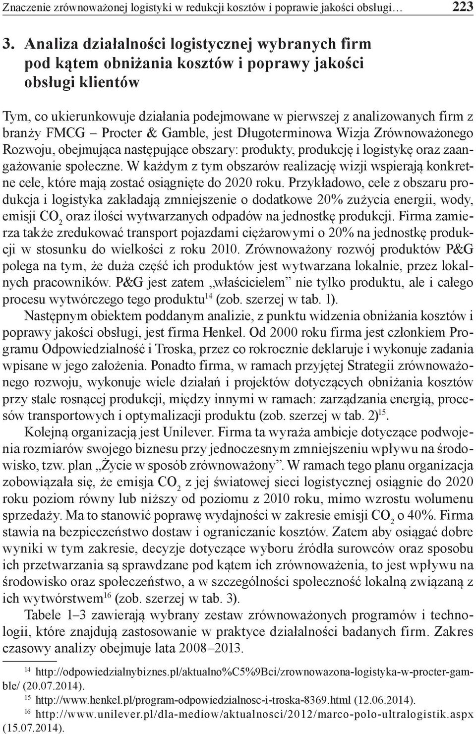 FMCG Procter & Gamble, jest Długoterminowa Wizja Zrównoważonego Rozwoju, obejmująca następujące obszary: produkty, produkcję i logistykę oraz zaangażowanie społeczne.