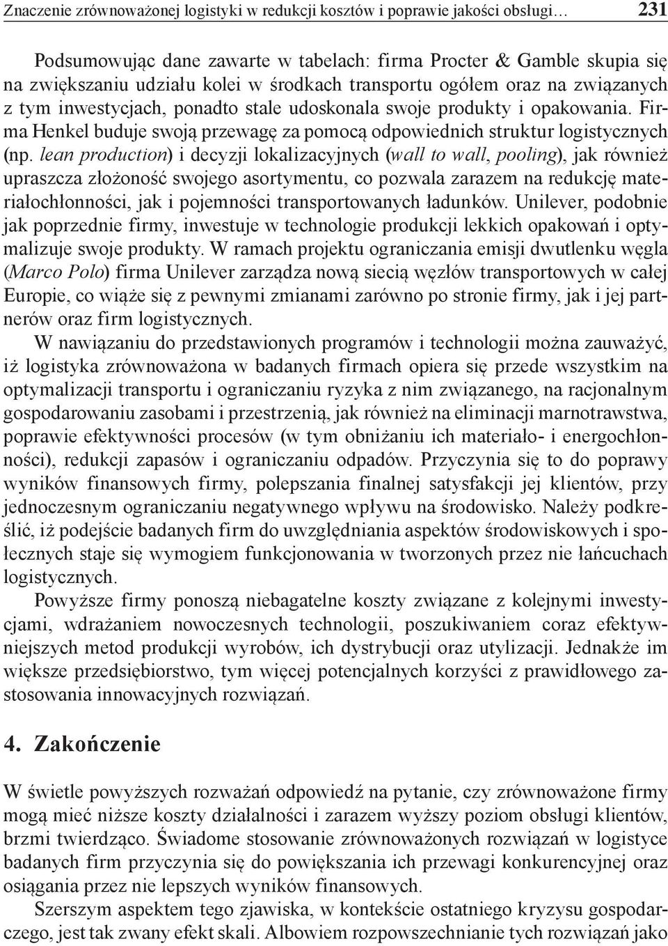 lean production) i decyzji lokalizacyjnych (wall to wall, pooling), jak również upraszcza złożoność swojego asortymentu, co pozwala zarazem na redukcję materiałochłonności, jak i pojemności
