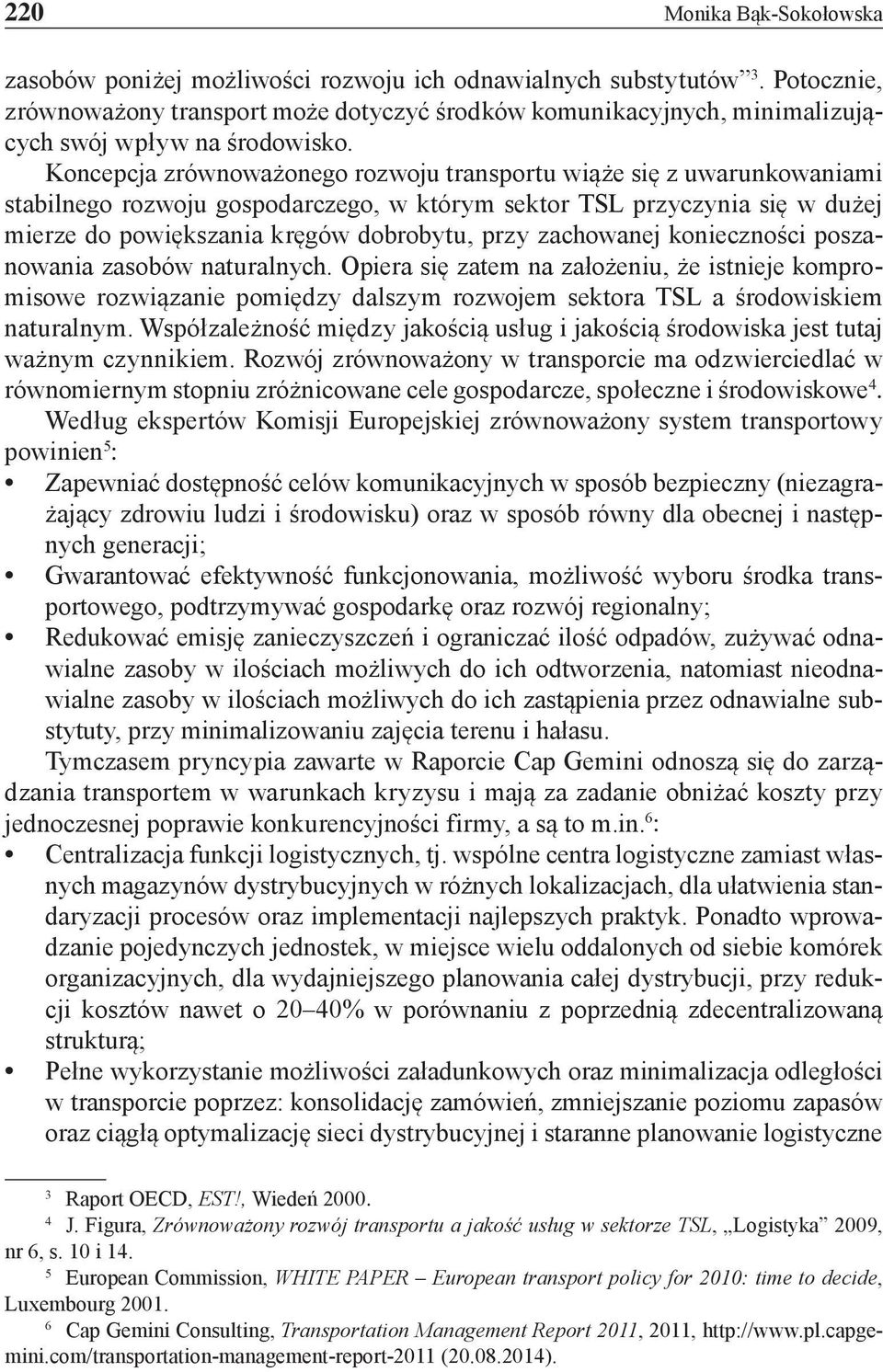 Koncepcja zrównoważonego rozwoju transportu wiąże się z uwarunkowaniami stabilnego rozwoju gospodarczego, w którym sektor TSL przyczynia się w dużej mierze do powiększania kręgów dobrobytu, przy