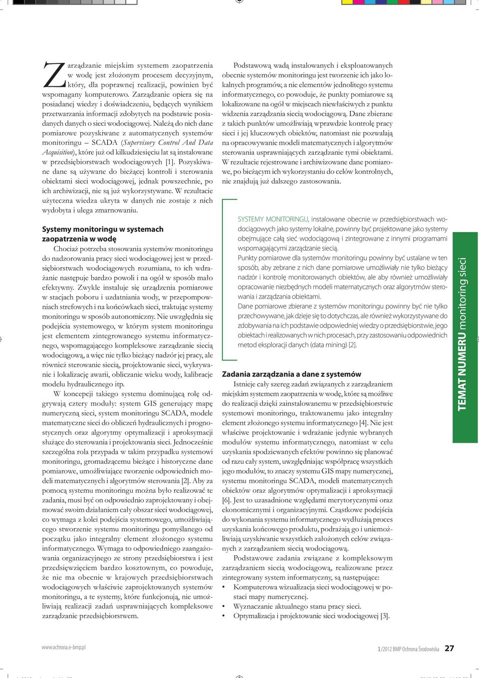 Należą do nich dane pomiarowe pozyskiwane z automatycznych systemów monitoringu SCADA (Supervisory Control And Data Acquisition), które już od kilkudziesięciu lat są instalowane w przedsiębiorstwach