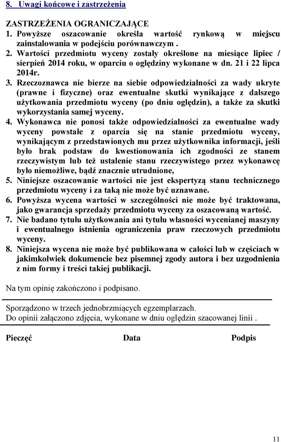 Rzeczoznawca nie bierze na siebie odpowiedzialności za wady ukryte (prawne i fizyczne) oraz ewentualne skutki wynikające z dalszego użytkowania przedmiotu wyceny (po dniu oględzin), a także za skutki