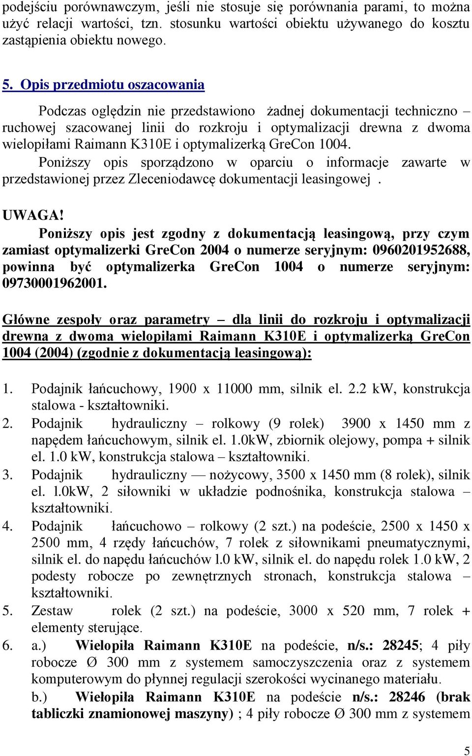optymalizerką GreCon 1004. Poniższy opis sporządzono w oparciu o informacje zawarte w przedstawionej przez Zleceniodawcę dokumentacji leasingowej. UWAGA!