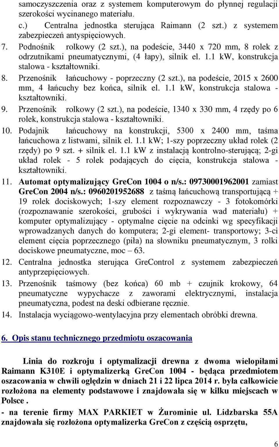 ), na podeście, 2015 x 2600 mm, 4 łańcuchy bez końca, silnik el. 1.1 kw, konstrukcja stalowa - kształtowniki. 9. Przenośnik rolkowy (2 szt.