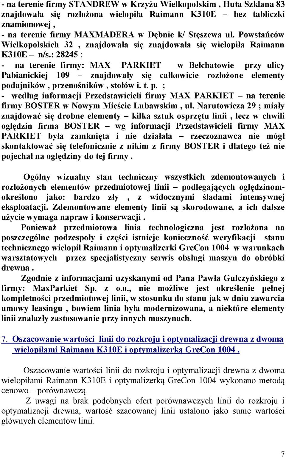 : 28245 ; - na terenie firmy: MAX PARKIET w Bełchatowie przy ulicy Pabianickiej 109 znajdowały się całkowicie rozłożone elementy podajników, przenośników, stołów i. t. p. ; - według informacji Przedstawicieli firmy MAX PARKIET na terenie firmy BOSTER w Nowym Mieście Lubawskim, ul.