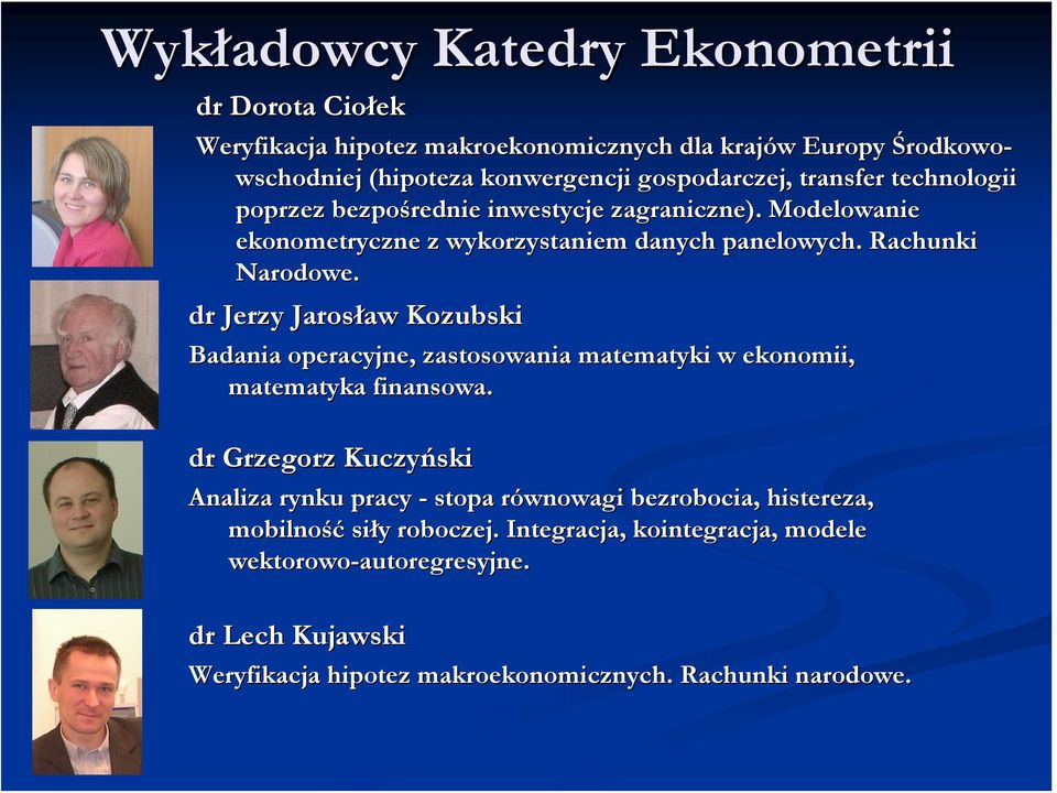 dr Jerzy Jarosław Kozubski Badania operacyjne, zastosowania matematyki w ekonomii, matematyka finansowa.