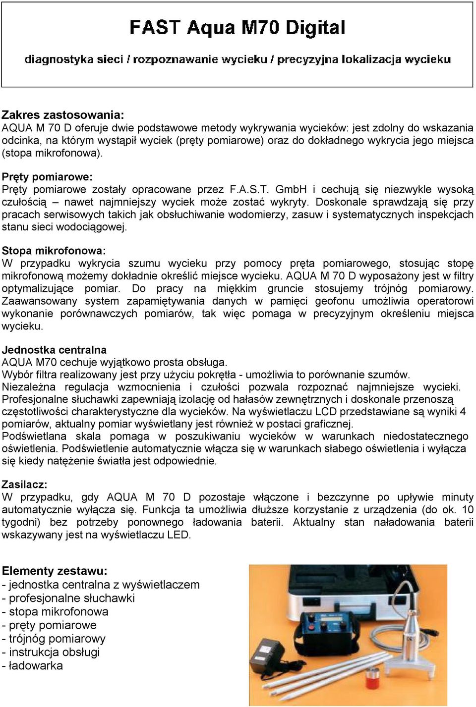 Doskonale sprawdzają się przy pracach serwisowych takich jak obsłuchiwanie wodomierzy, zasuw i systematycznych inspekcjach stanu sieci wodociągowej.