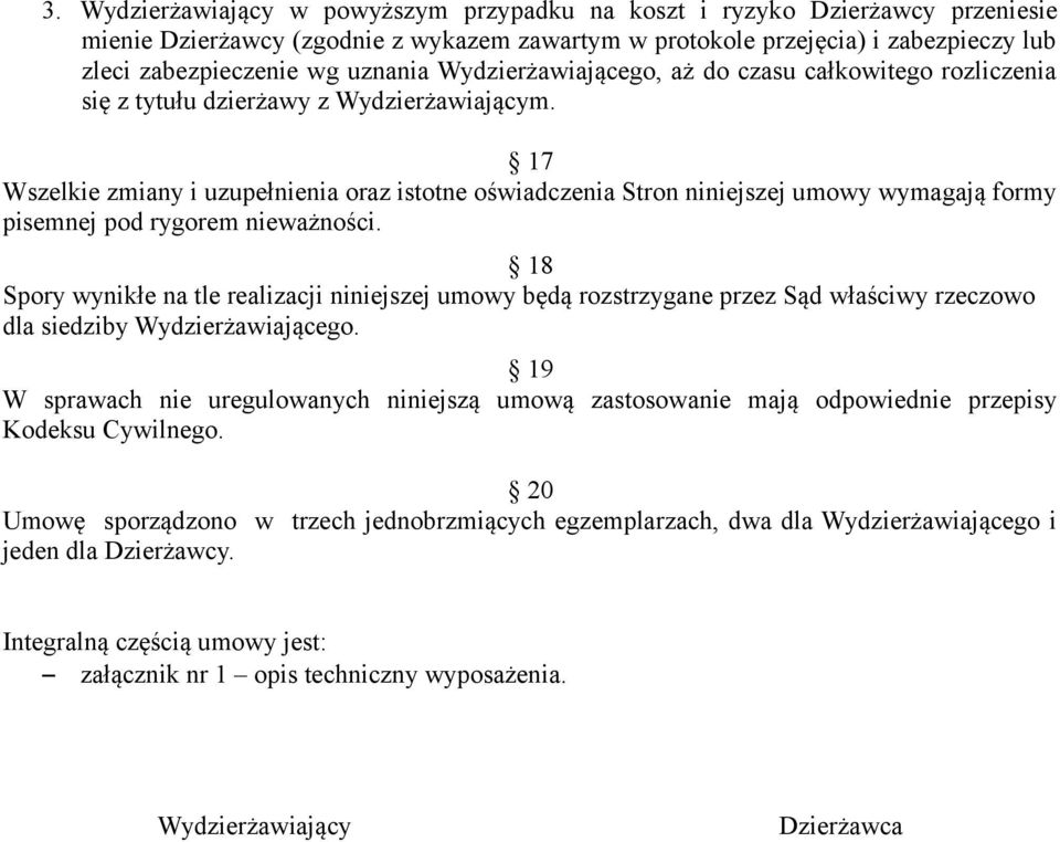 17 Wszelkie zmiany i uzupełnienia oraz istotne oświadczenia Stron niniejszej umowy wymagają formy pisemnej pod rygorem nieważności.