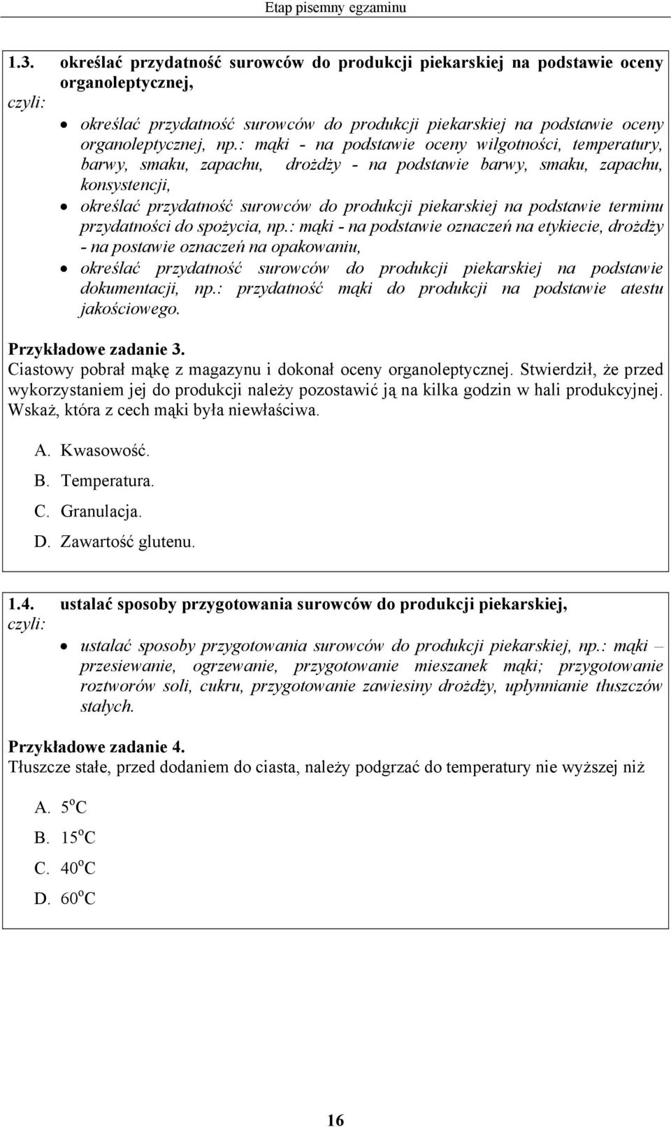 : mąki - na podstawie oceny wilgotności, temperatury, barwy, smaku, zapachu, drożdży - na podstawie barwy, smaku, zapachu, konsystencji, określać przydatność surowców do produkcji piekarskiej na