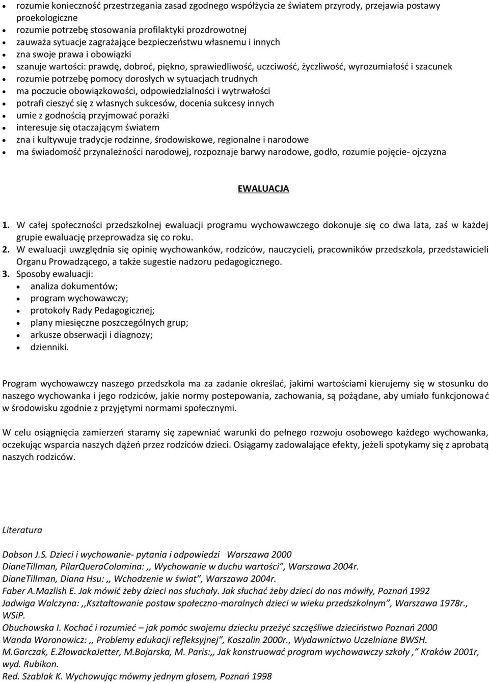 dorosłych w sytuacjach trudnych ma poczucie obowiązkowości, odpowiedzialności i wytrwałości potrafi cieszyć się z własnych sukcesów, docenia sukcesy innych umie z godnością przyjmować porażki