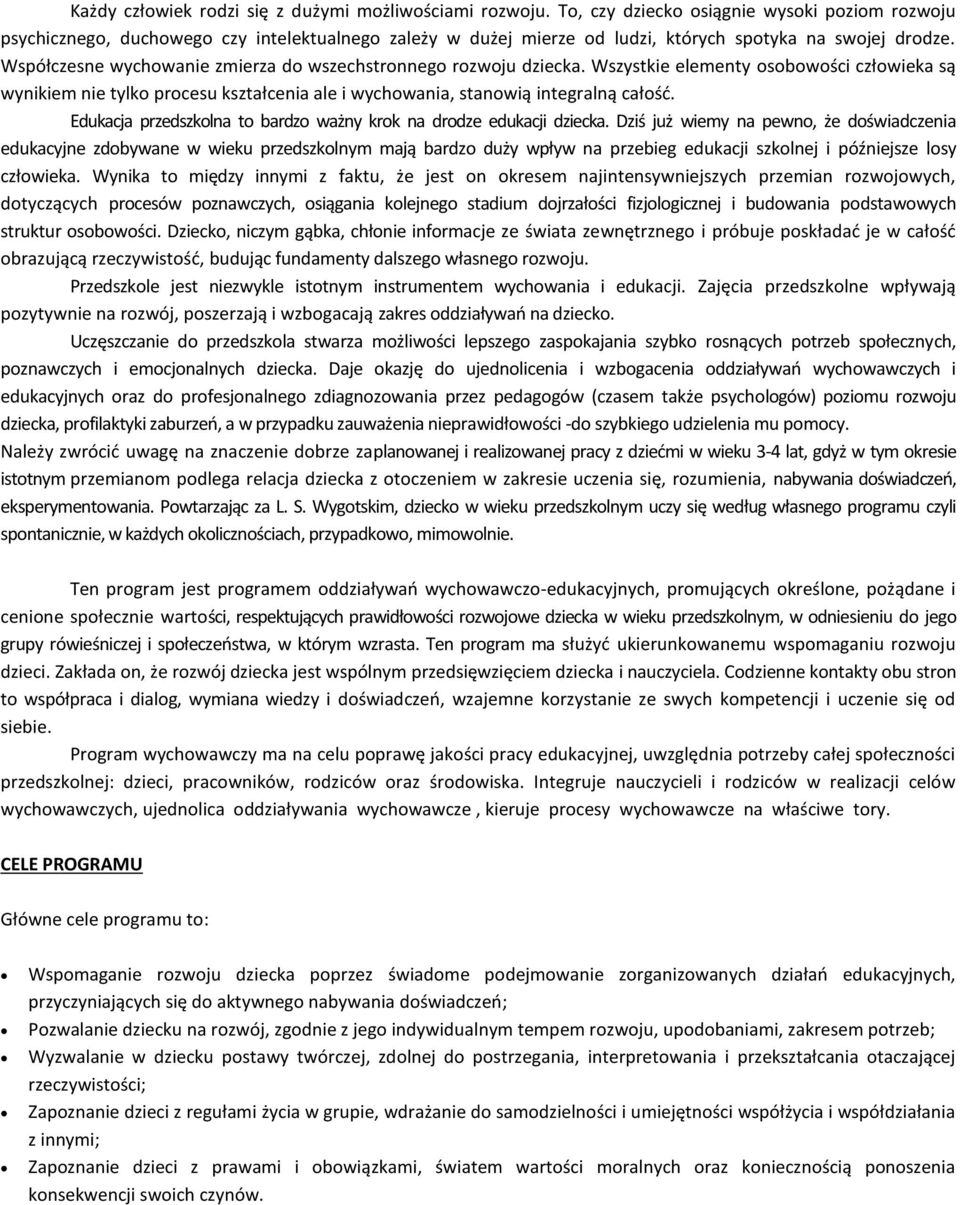 Współczesne wychowanie zmierza do wszechstronnego rozwoju dziecka. Wszystkie elementy osobowości człowieka są wynikiem nie tylko procesu kształcenia ale i wychowania, stanowią integralną całość.