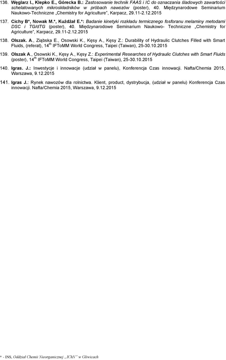 *: Badanie kinetyki rozkładu termicznego fosforanu melaminy metodami DSC i TG/dTG (poster), 40. Międzynarodowe Seminarium Naukowo- Techniczne Chemistry for Agriculture, Karpacz, 138. Olszak. A., Ziąbska E.