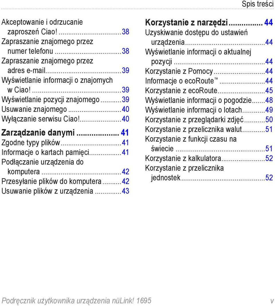 ..41 Podłączanie urządzenia do komputera...42 Przesyłanie plików do komputera...42 Usuwanie plików z urządzenia...43 Korzystanie z narzędzi... 44 Uzyskiwanie dostępu do ustawień urządzenia.