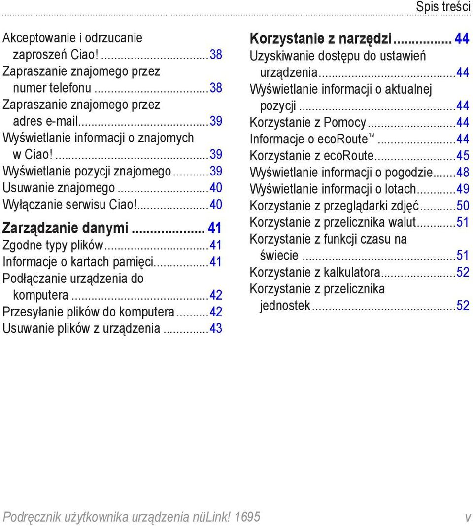 ..41 Podłączanie urządzenia do komputera...42 Przesyłanie plików do komputera...42 Usuwanie plików z urządzenia...43 Korzystanie z narzędzi... 44 Uzyskiwanie dostępu do ustawień urządzenia.