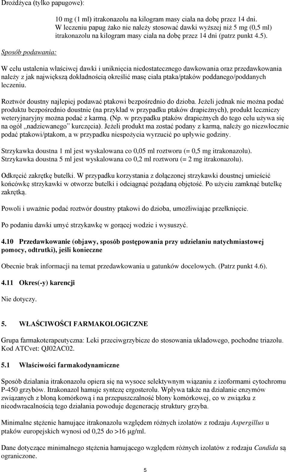 W celu ustalenia właściwej dawki i uniknięcia niedostatecznego dawkowania oraz przedawkowania należy z jak największą dokładnością określić masę ciała ptaka/ptaków poddanego/poddanych leczeniu.