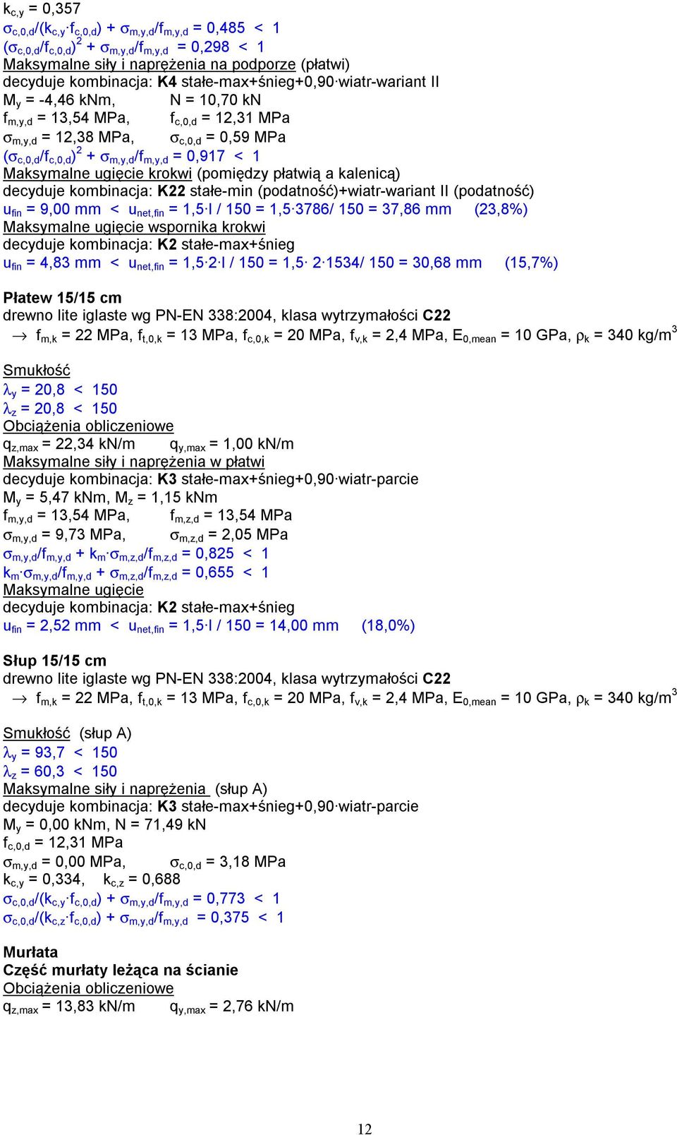 1 Maksymalne ugięcie krokwi (pomiędzy płatwią a kalenicą) decyduje kombinacja: K22 stałe-min (podatność)+wiatr-wariant II (podatność) u fin = 9,00 mm < u net,fin = 1,5 l / 150 = 1,5 3786/ 150 = 37,86