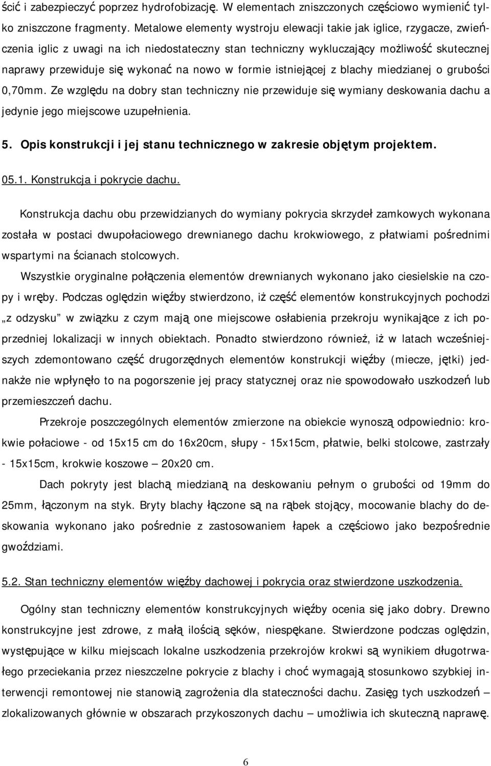 nowo w formie istniejącej z blachy miedzianej o grubości 0,70mm. Ze względu na dobry stan techniczny nie przewiduje się wymiany deskowania dachu a jedynie jego miejscowe uzupełnienia. 5.