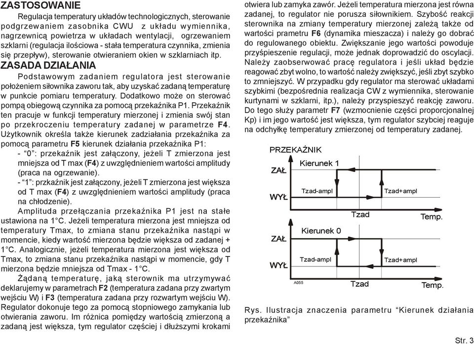 ZASADA DZIA ANIA Podstawowym zadaniem regulatora jest sterowanie po³o eniem si³ownika zaworu tak, aby uzyskaæ zadan¹ temperaturê w punkcie pomiaru temperatury.