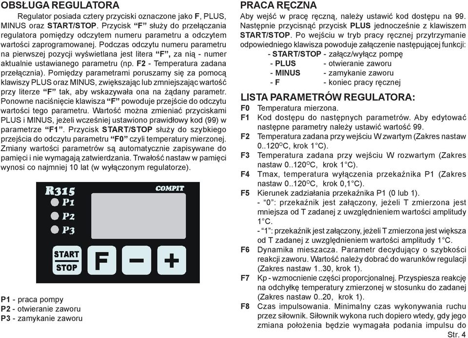 Podczas odczytu numeru parametru na pierwszej pozycji wyœwietlana jest litera F, za ni¹ - numer aktualnie ustawianego parametru (np. F2 - Temperatura zadana prze³¹cznia).