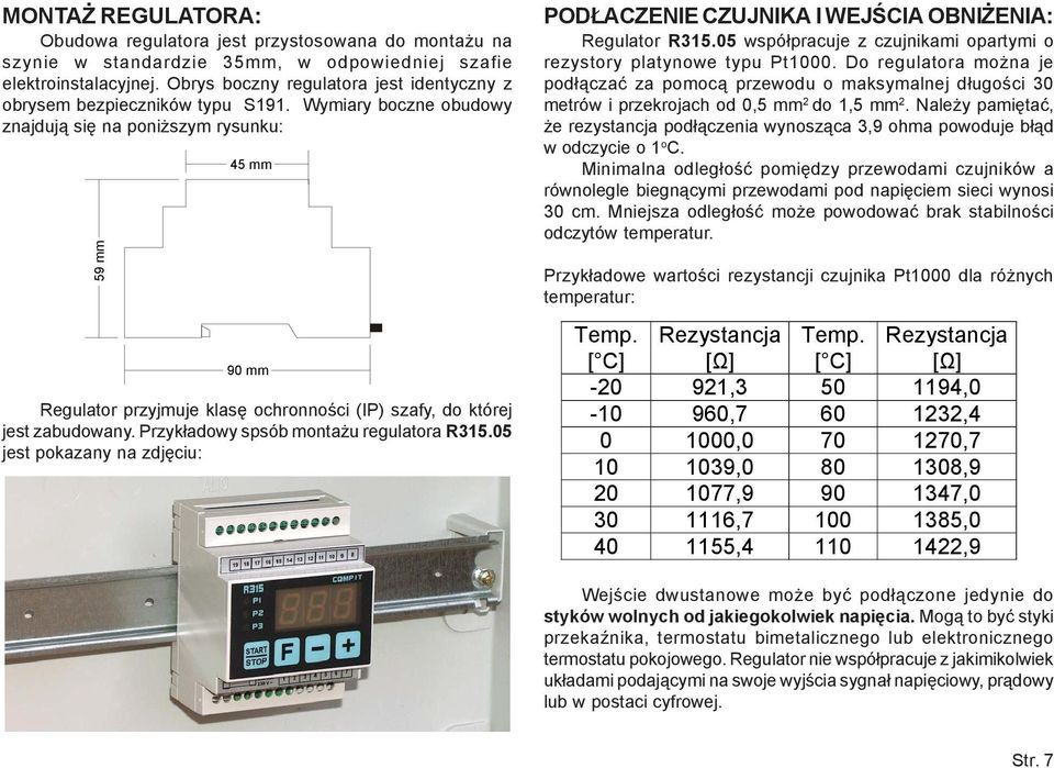 Wymiary boczne obudowy znajduj¹ siê na poni szym rysunku: 59 mm 45 mm 90 mm Regulator przyjmuje klasê ochronnoœci (IP) szafy, do której jest zabudowany. Przyk³adowy spsób monta u regulatora R315.