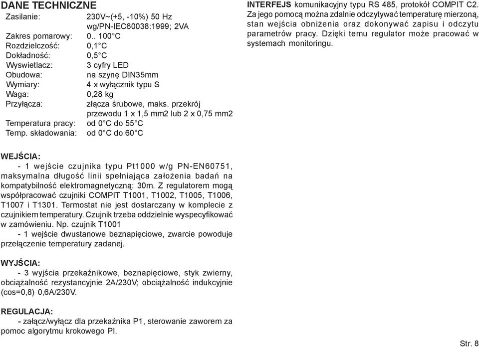 sk³adowania: od 0 C do 60 C z³¹cza œrubowe, maks. przekrój przewodu 1 x 1,5 mm2 lub 2 x 0,75 mm2 INTERFEJS komunikacyjny typu RS 485, protokó³ COMPIT C2.