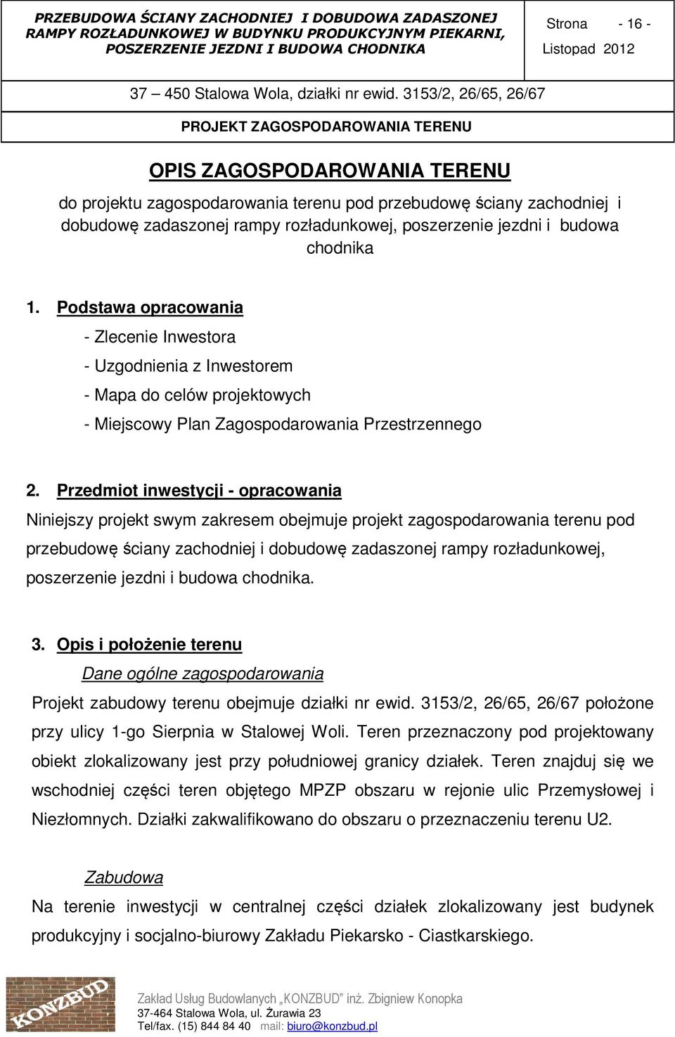 Przedmiot inwestycji - opracowania Niniejszy projekt swym zakresem obejmuje projekt zagospodarowania terenu pod przebudowę ściany zachodniej i dobudowę zadaszonej rampy rozładunkowej, poszerzenie