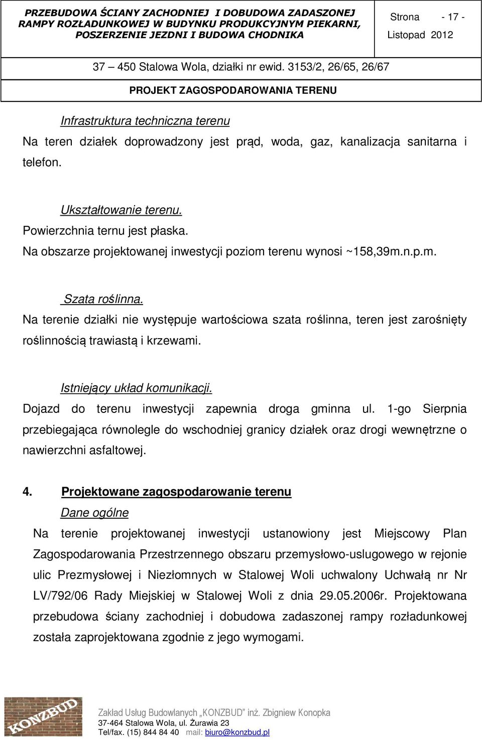 Na terenie działki nie występuje wartościowa szata roślinna, teren jest zarośnięty roślinnością trawiastą i krzewami. Istniejący układ komunikacji.