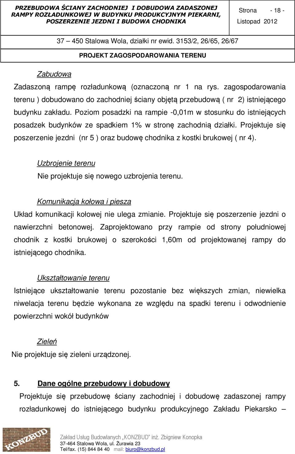 Projektuje się poszerzenie jezdni (nr 5 ) oraz budowę chodnika z kostki brukowej ( nr 4). Uzbrojenie terenu Nie projektuje się nowego uzbrojenia terenu.