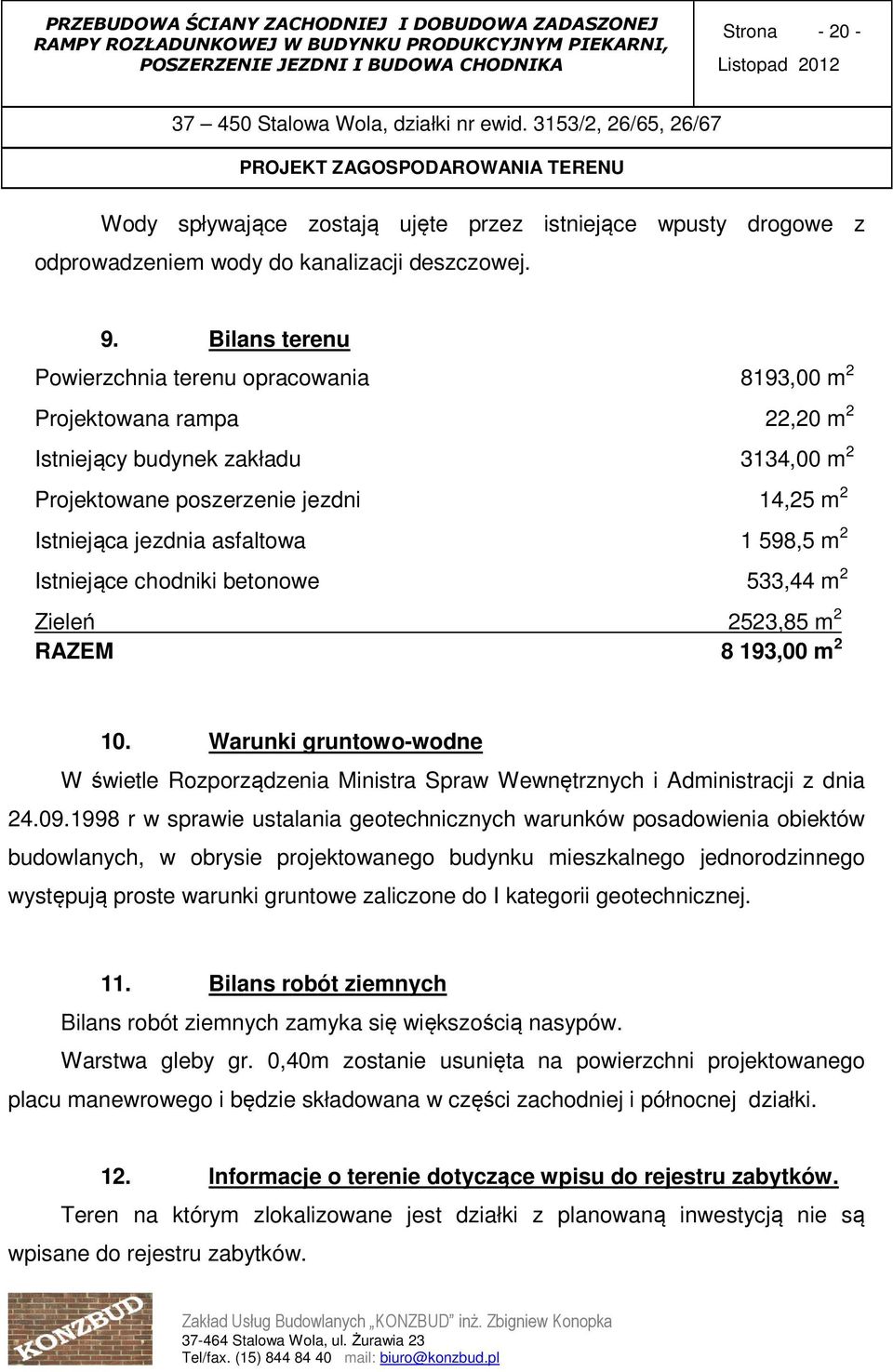 598,5 m 2 Istniejące chodniki betonowe 533,44 m 2 Zieleń 2523,85 m 2 RAZEM 8 193,00 m 2 10. Warunki gruntowo-wodne W świetle Rozporządzenia Ministra Spraw Wewnętrznych i Administracji z dnia 24.09.