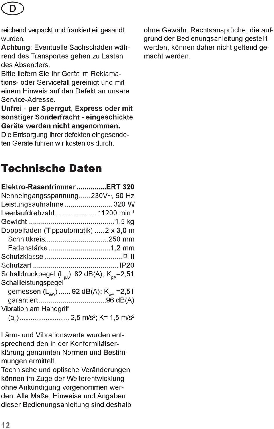 Unfrei - per Sperrgut, Express oder mit sonstiger Sonderfracht - eingeschickte Geräte werden nicht angenommen. Die Entsorgung Ihrer defekten eingesendeten Geräte führen wir kostenlos durch.