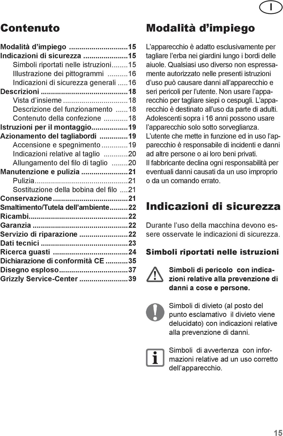 ..19 Indicazioni relative al taglio...20 Allungamento del filo di taglio...20 Manutenzione e pulizia...21 Pulizia...21 Sostituzione della bobina del filo...21 Conservazione.