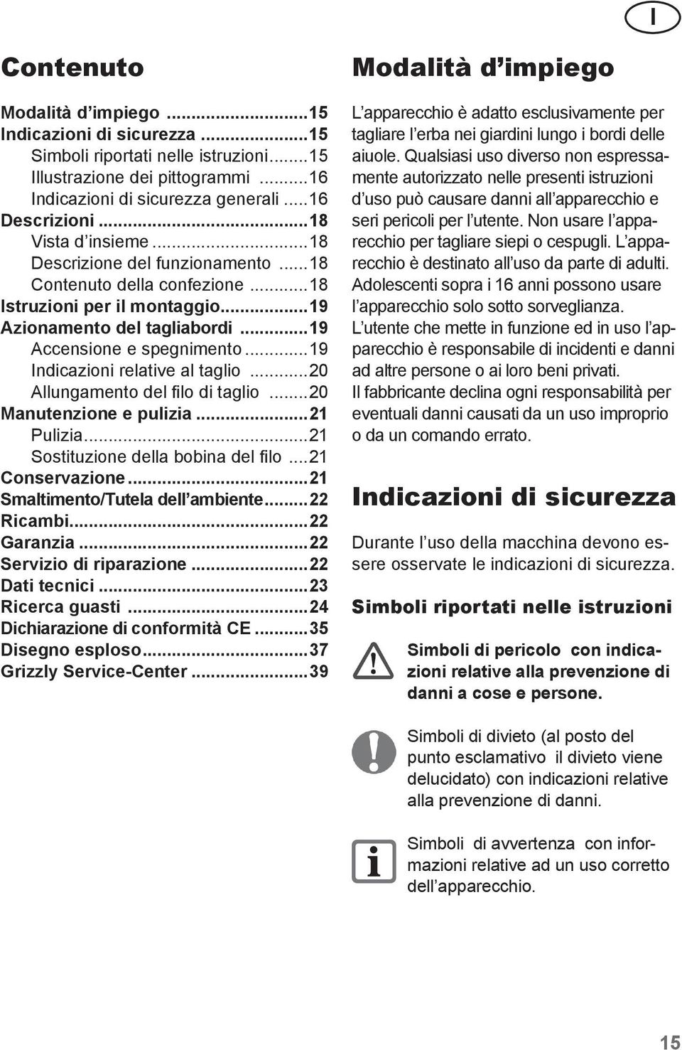 ..19 Indicazioni relative al taglio...20 Allungamento del filo di taglio...20 Manutenzione e pulizia...21 Pulizia...21 Sostituzione della bobina del filo...21 Conservazione.