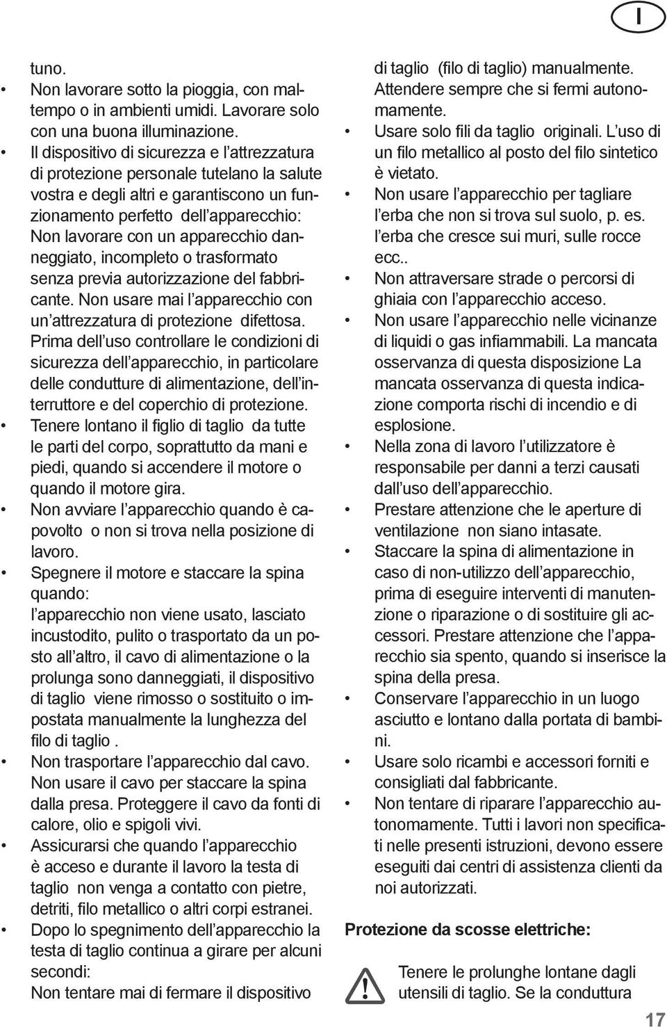 danneggiato, incompleto o trasformato senza previa autorizzazione del fabbricante. Non usare mai l apparecchio con un attrezzatura di protezione difettosa.