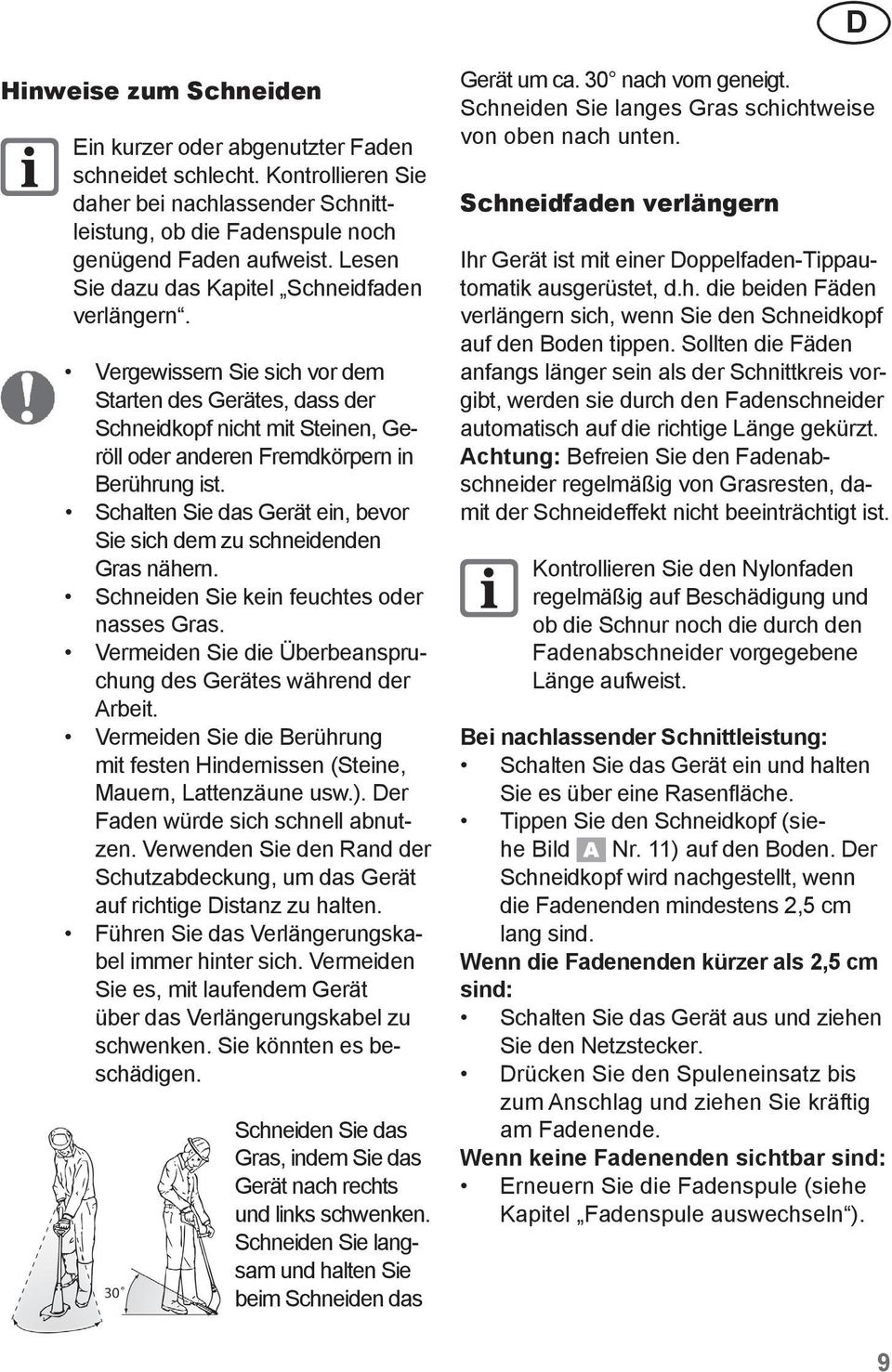 Schalten Sie das Gerät ein, bevor Sie sich dem zu schneidenden Gras nähern. Schneiden Sie kein feuchtes oder nasses Gras. Vermeiden Sie die Überbeanspruchung des Gerätes während der Arbeit.